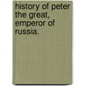 History of Peter the Great, emperor of Russia. by Jacob Abbott