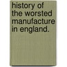 History of the Worsted Manufacture in England. door John James