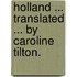 Holland ... Translated ... by Caroline Tilton.