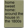 Home Sweet Home: Around the House in the 1800s door Zachary Chastin