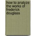 How to Analyze the Works of Frederick Douglass