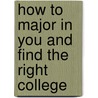 How to Major in You and Find the Right College by Jill Greenbaum Ed D.