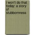 I Won't Do That Today: A Story Of Stubbornness