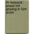 Ihr Korporal : Posse mit Gesang in fünf Acten