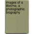 Images of a Lifetime, a Photographic Biography