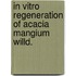 In Vitro Regeneration of Acacia Mangium Willd.