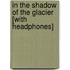 In the Shadow of the Glacier [With Headphones]