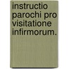Instructio Parochi pro Visitatione Infirmorum. by Johann Georg Spengler