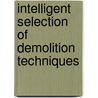 Intelligent Selection Of Demolition Techniques door Mohammad Ali Kazerooni Sadi