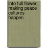 Into Full Flower: Making Peace Cultures Happen by Elise Boulding