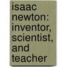 Isaac Newton: Inventor, Scientist, and Teacher by John Hudson Tiner
