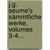 J.g. Seume's Sämmtliche Werke, Volumes 3-4... door Johann Gottfried Seume