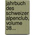 Jahrbuch Des Schweizer Alpenclub, Volume 38...