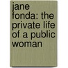 Jane Fonda: The Private Life Of A Public Woman by Patricia Bosworth