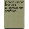 Johann Kaspar Lavater's ausgewaehlte Schriften door C. Lavater J.