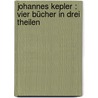 Johannes Kepler : vier Bücher in drei Theilen door Edmund Reitlinger