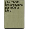 Julia Roberts: Das Sexsymbol der 1990-er Jahre door Ernst Probst