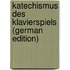 Katechismus Des Klavierspiels (German Edition)
