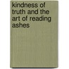 Kindness of Truth and the Art of Reading Ashes by Michael M. Lustigman