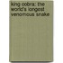 King Cobra: The World's Longest Venomous Snake