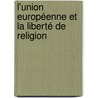 L'Union européenne et la liberté de religion by Jérémie Saiseau