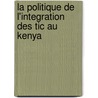 La Politique De L'integration Des Tic Au Kenya by Carolyn Ngunu Hungu