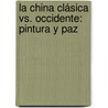 La China Clásica Vs. Occidente: Pintura y Paz by Dra. BeléN. Dorado MaríN. De Espinosa