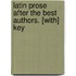 Latin Prose After The Best Authors. [With] Key
