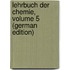 Lehrbuch Der Chemie, Volume 5 (German Edition)