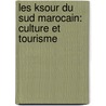 Les ksour du Sud Marocain: culture et tourisme by Abdeltif Kich