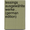 Lessings Ausgewählte Werke . (German Edition) door Ephraim Lessing Gotthold