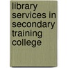 Library Services in Secondary Training College by Sunil Punwatkar