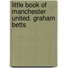 Little Book of Manchester United. Graham Betts door Graham Betts