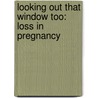 Looking Out That Window Too: Loss in Pregnancy by Jackie Patey