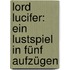 Lord Lucifer: Ein Lustspiel in fünf Aufzügen