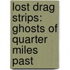 Lost Drag Strips: Ghosts of Quarter Miles Past door Tommy Lee Byrd