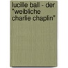 Lucille Ball - Der "weibliche Charlie Chaplin" by Ernst Probst