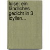 Luise: Ein Ländliches Gedicht In 3 Idyllen... door Johann Heinrich Voß
