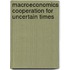Macroeconomics Cooperation for Uncertain Times