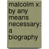 Malcolm X: By Any Means Necessary: A Biography
