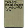 Managing Climate Change in Post-Conflict Nepal door Ryan Bartlett