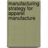 Manufacturing Strategy for Apparel Manufacture door Dinesh Kumar Hurreeram