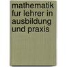 Mathematik Fur Lehrer in Ausbildung Und Praxis by Georges Glaeser