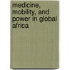 Medicine, Mobility, and Power in Global Africa door Hansjörg Dilger
