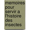 Memoires Pour Servir a L'Histoire Des Insectes door Onbekend