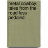 Metal Cowboy: Tales from the Road Less Pedaled door Joe Kurmaskie
