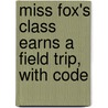 Miss Fox's Class Earns a Field Trip, with Code door Eileen Spinelli