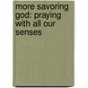 More Savoring God: Praying with All Our Senses door Kathleen Finley