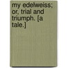 My Edelweiss; or, Trial and Triumph. [A tale.] door W. Tovani