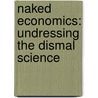 Naked Economics: Undressing the Dismal Science by Charles Wheelan